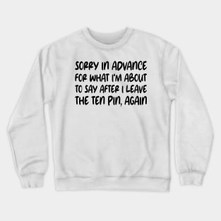 Sorry In Advance For What I'm About To Say After I Leave The Ten Pin, Again Crewneck Sweatshirt